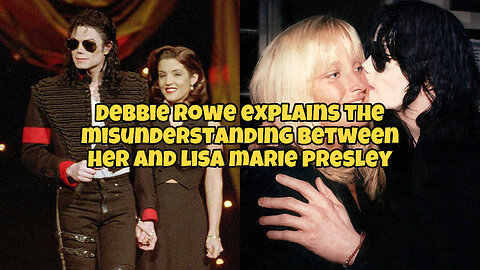 Debbie Rowe explains the misunderstanding between her and Lisa Marie Presley