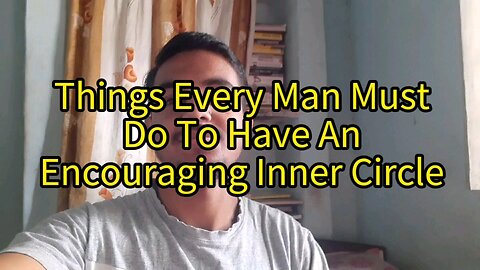 3 Things Every Man Must Do To Have An Encouraging Inner Circle