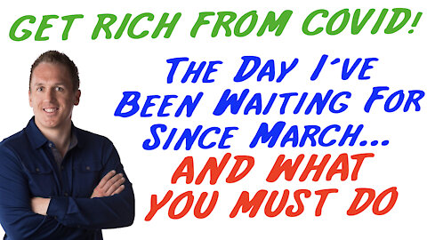 2/1/21 GETTING RICH FROM COVID: The Day I’ve Been Waiting For Since March…AND WHAT YOU MUST DO…