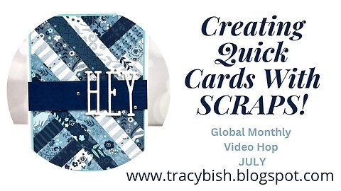 Creating Quick Cards with Scraps - Global Monthly Video Hop July!