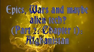Epics, Wars and maybe alien tech? (Part 2: Chapter 1): Afghanistan