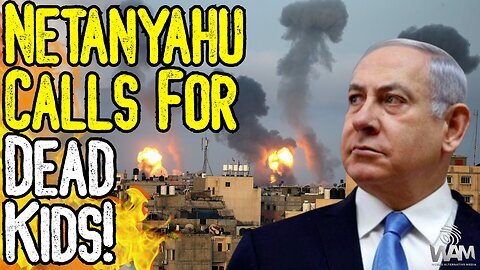 WW3 DECLARED: Netanyahu Calls For DEAD KIDS! - Demands Prophesy Be Fulfilled! WAM