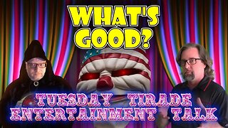 Tuesday Tirade Entertainment Talk - What's Good?