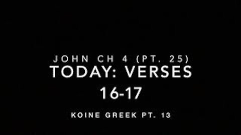 John Ch 4 Pt 25 Verses 16-17 (Koine Greek 13)