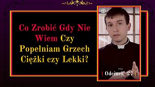 Co zrobić gdy nie wiem czy popełniam grzech ciężki czy lekki? | Odcinek 27