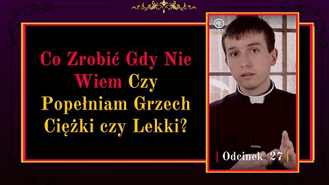 Co zrobić gdy nie wiem czy popełniam grzech ciężki czy lekki? | Odcinek 27