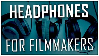 Headphones for Filmmakers: My Impressions of 7 Headphones