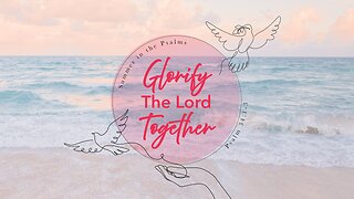 🌅 Summer in the Psalms: GLORIFY THE LORD TOGETHER