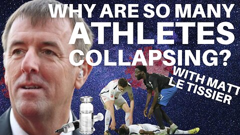 WHY ARE ATHLETES AND FOOTBALLERS COLLAPSING IN SUCH HIGH NUMBERS? WITH MATT LE TISSIER