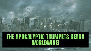 The Apocalyptic Trumpets Heard Worldwide!