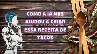 A ciência da culinária: como o GPT nos ajudou a criar essa receita de tacos