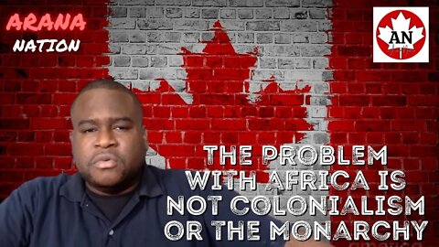 The Problem with Africa is NOT Colonialism or the Monarchy! | Arana Nation