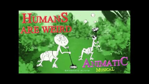 Humans are Weird - Animatic Musical