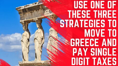 Use These Strategies to Move to Greece and Pay Singe Digit Taxes