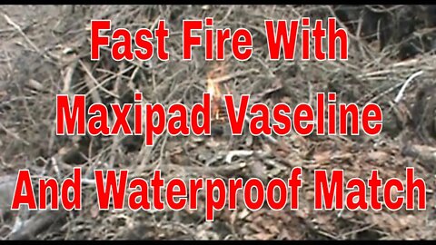 Start A Camp Fire Fast With A Maxipad Vaseline and A Waterproof Match Fast