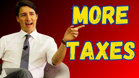 Justin Trudeau STRIKES AGAIN. More Taxes on the way