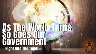 As The World Turns, So Goes Our Government, Right Into The Toilet | I’m Fired Up With Chad Caton