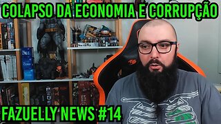 Fazuelly News #14 - Colapso da Economia e Corrupção !