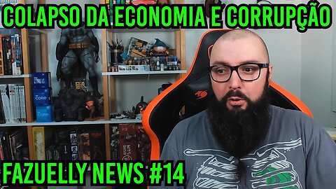Fazuelly News #14 - Colapso da Economia e Corrupção !