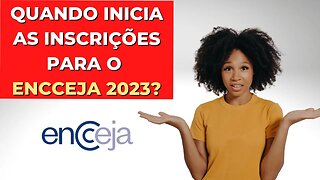 QUANDO INICIA AS INSCRIÇÕES PARA O ENCCEJA 2023?