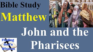Bible Study - Matthew: John and the Pharisees