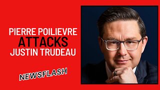 NEWSFLASH: Pierre Poilievre ATTACKS Justin Trudeau!