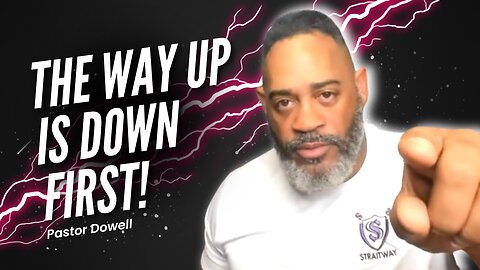 The Way Up Is Down First | Pastor Dowell