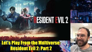 Let's Play From the Multiverse: Resident Evil 2: Part 2