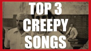 TOP 3 - CREEPY SONGS