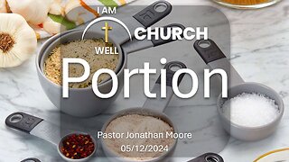 I AM WELL Church Sermon #47 "Portion" 05/12/2024
