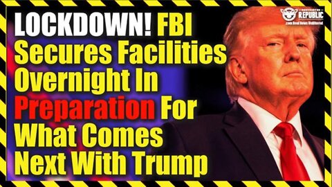LOCKDOWN! FBI Secures Facilities Overnight In Preparation For What Comes Next With Trump…