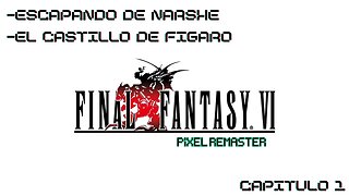 Final Fantasy VI Pixel Remaster - Capitulo 1 - Escapando de Narshe y El Castillo de Figaro