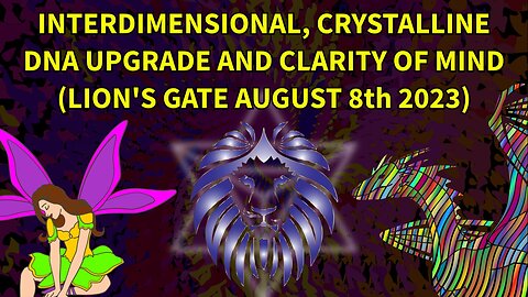 Interdimensional, Crystalline DNA Upgrade and Clarity of Mind (Lion's Gate August 8th 2023)