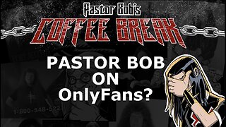 PASTOR BOB ON OnlyFans? / Pastor Bob's Coffee Break