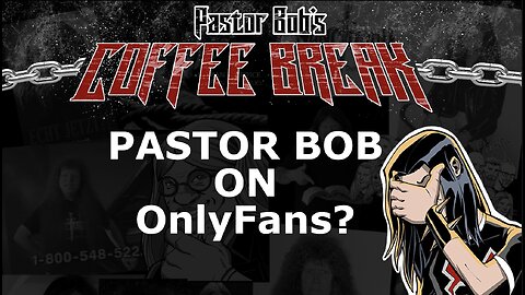 PASTOR BOB ON OnlyFans? / Pastor Bob's Coffee Break