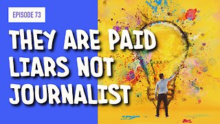 EPISODE 73: THEY ARE PAID LIARS, NOT JOURNALIST