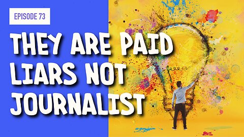 EPISODE 73: THEY ARE PAID LIARS, NOT JOURNALIST