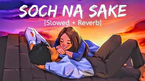 #soch na sake song || #soch na sake lofi || #soch na sake slowed and reverb || #soch na sake lyrics