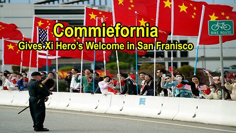 Commiefornia gives Xi Hero’s Welcome in San Franisco