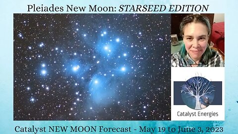 Catalyst NEW MOON Forecast: PLEIADES STARSEED EDITION - May 19th to June 3rd, 2023