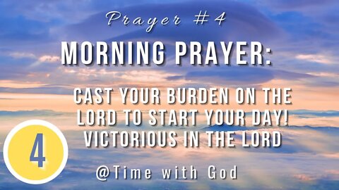 Prayer #4: Morning Prayer: Cast Your Burden on the Lord to Start Your Day! Victorious in the Lord