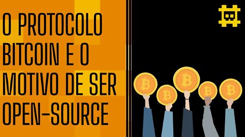 O protocolo Bitcoin e o motivo de ser open-source - [CORTE]