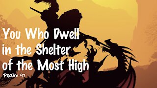 You Who Dwell in the Shelter of the Most High - Psalm 91