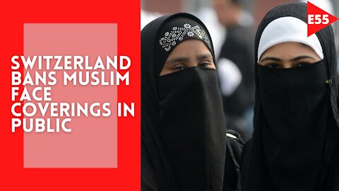 EPISODE 55 - SWITZERLAND BANS Muslim Face-Coverings in Public