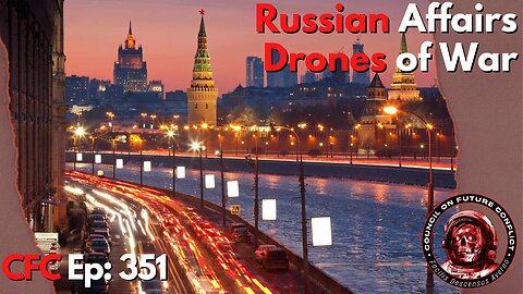 Council on Future Conflict Episode 351: Russian Affairs, Drones of War
