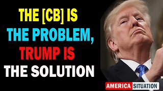 X22 Dave Report! The [CB] Is The Problem, Trump Is The Solution