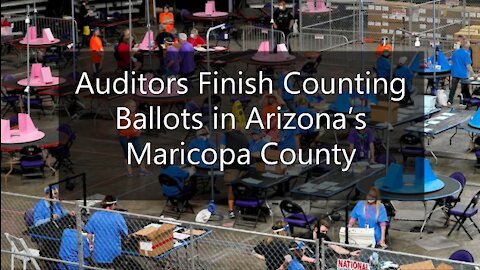 Auditors Finish Counting Ballots in Arizona's Maricopa County