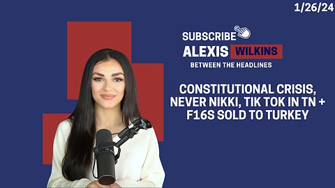 Between The Headlines with Alexis Wilkins - Constitutional Crisis, Never Nikki, Tik Tok in TN + F16s