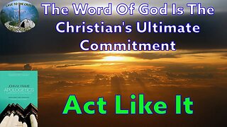 The Word Of God Is The Christian's Ultimate Commitment - Act Like It