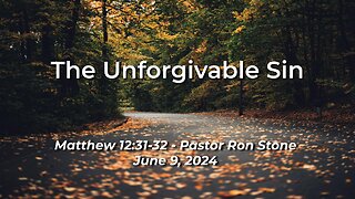 2024-06-09 The Unforgivable Sin (Matthew 12:31-32) - Pastor Ron Stone